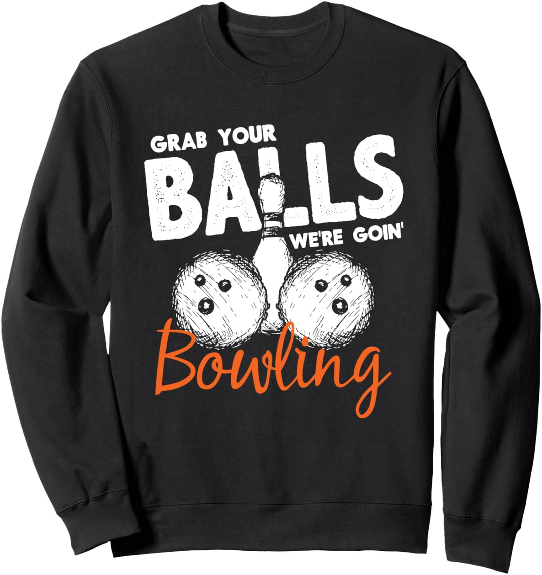 Bowler - Grab Your Balls We're Going Bowling - Bowling Team Sweatshirt