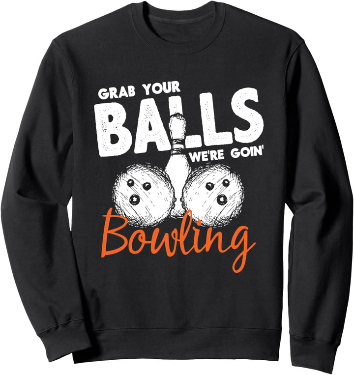 Bowler - Grab Your Balls We're Going Bowling - Bowling Team Sweatshirt