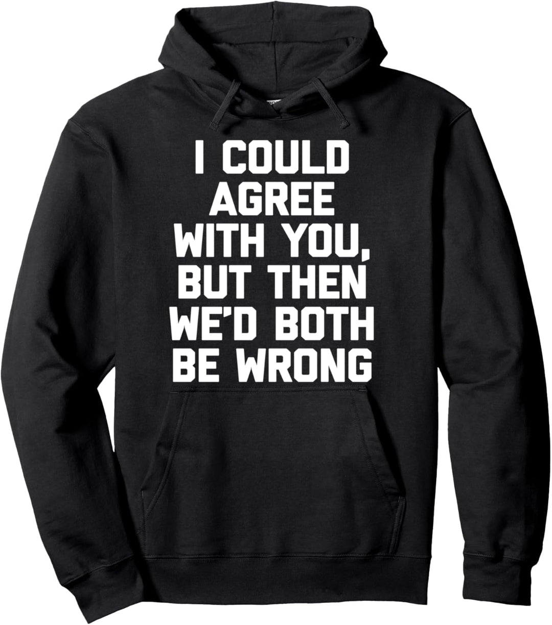 Ich könnte dir zustimmen, aber dann würden wir uns beide irren - Lustig Pullover Hoodie