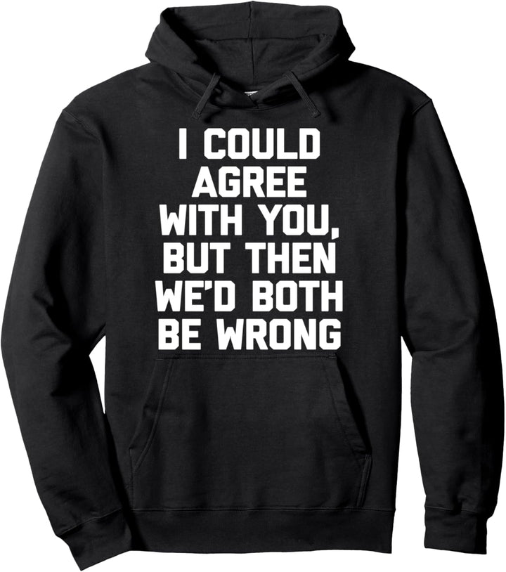 Ich könnte dir zustimmen, aber dann würden wir uns beide irren - Lustig Pullover Hoodie