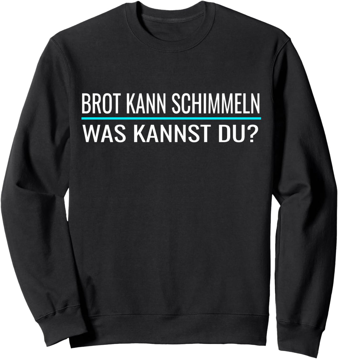 Brot kann Schimmeln was kannst du Spruch Lustig Geschenkidee Sweatshirt