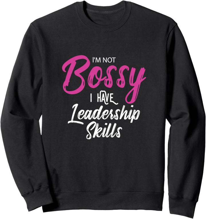 I'm Not Bossy I Have Leadership Skills Funny Girl Boss Sweatshirt