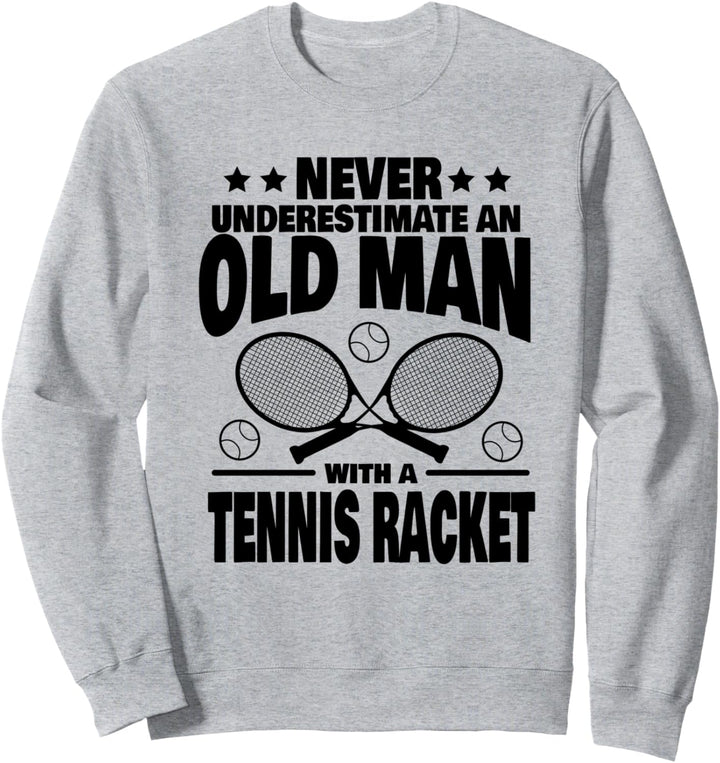Never Underestimate an Old Man with a Tennis Racket Dad Sweatshirt