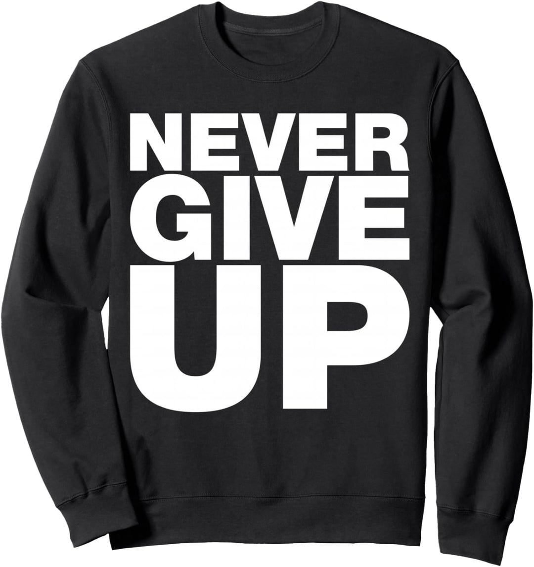 Never Give Up, Inspirational Motivational Quotes Graphic Sweatshirt