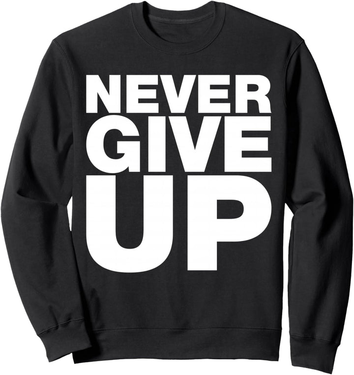 Never Give Up, Inspirational Motivational Quotes Graphic Sweatshirt