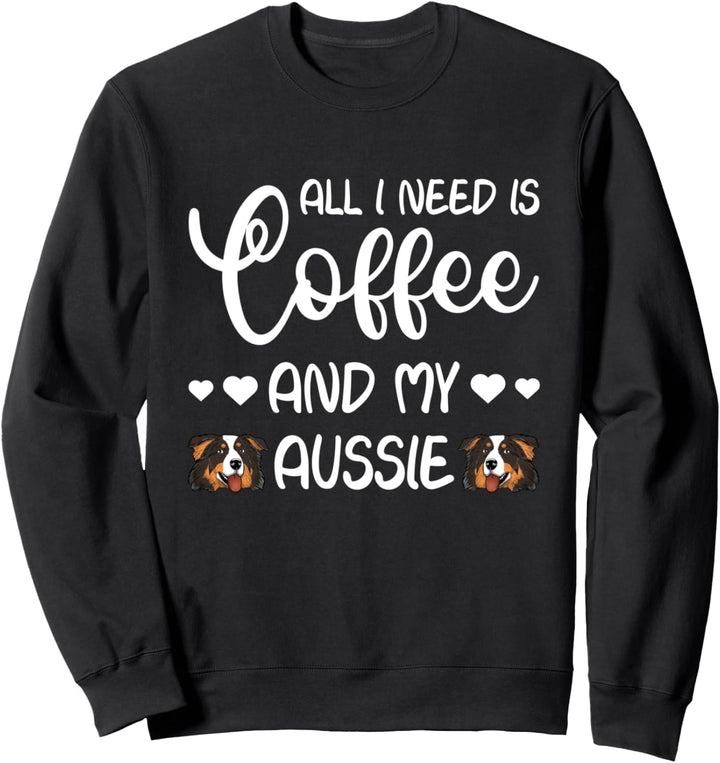 Australian Shepherd Hund All I Need Is Coffee And My Aussie Sweatshirt