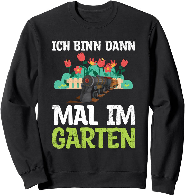 Ich Bin Dann Mal Im Garten Gartenbahn Modelleisenbahn Sweatshirt
