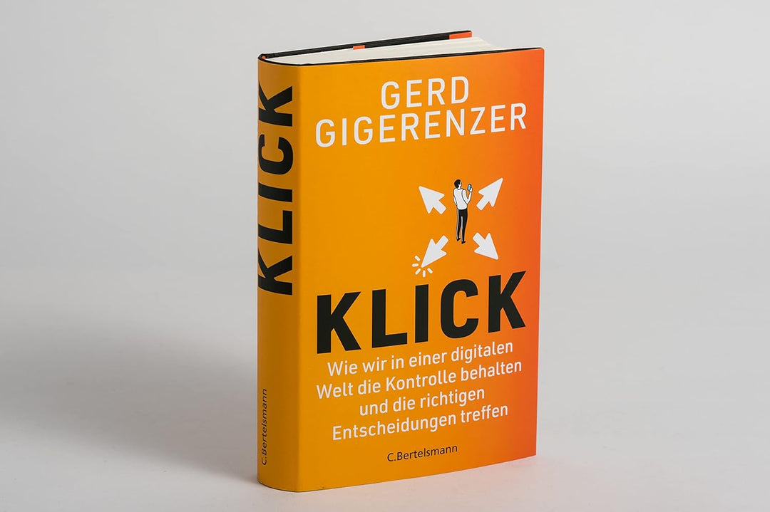 Klick: Wie wir in einer digitalen Welt die Kontrolle behalten und die richtigen Entscheidungen treff