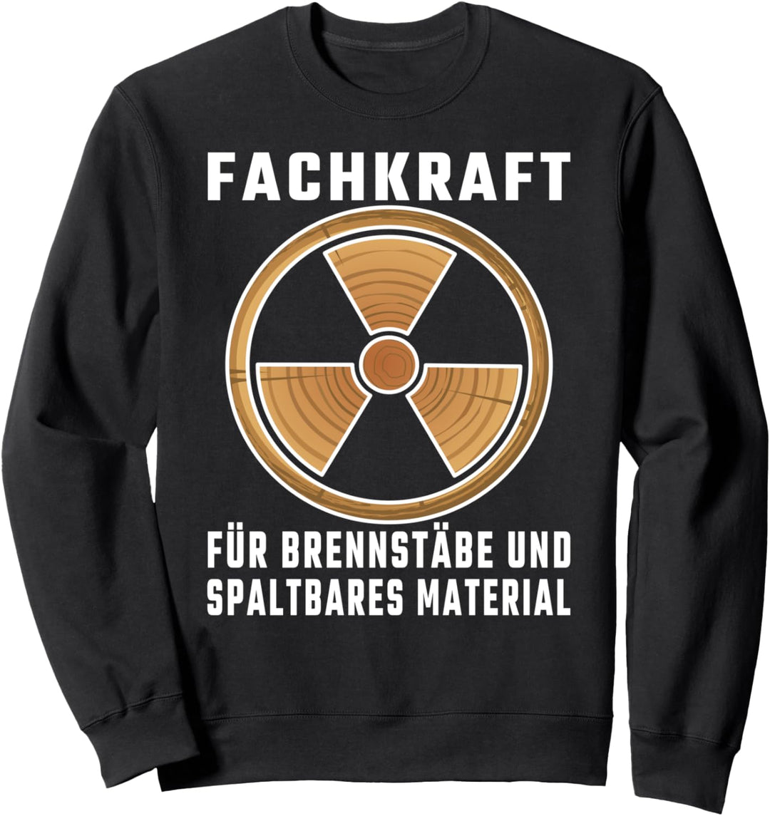 Fachkraft für spaltbares Material Brennstäbe Brennholz Forst Sweatshirt
