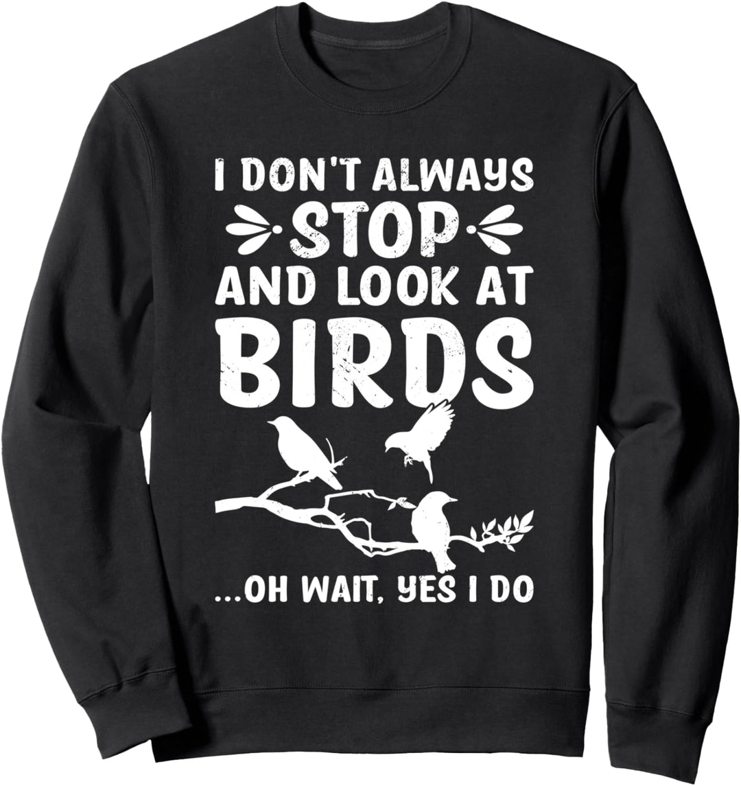 Ich halte nicht immer an und schaue mir Vögel an Sweatshirt