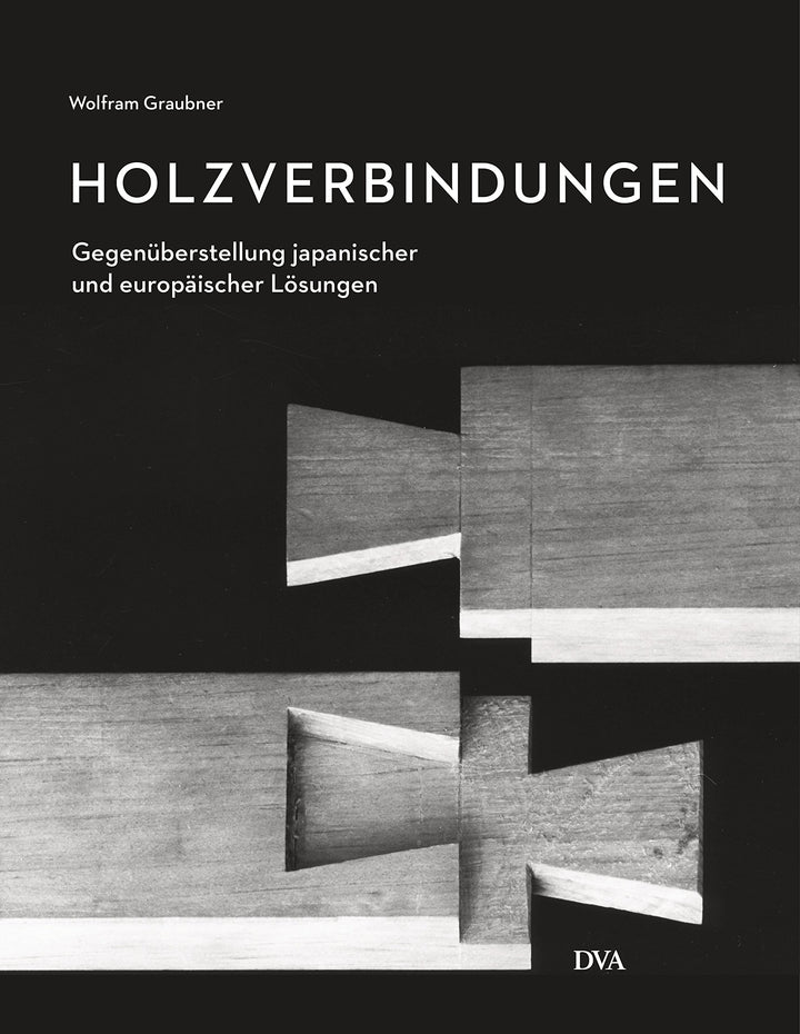 Holzverbindungen: Gegenüberstellungen japanischer und europäischer Lösungen, Gebundenes Buch