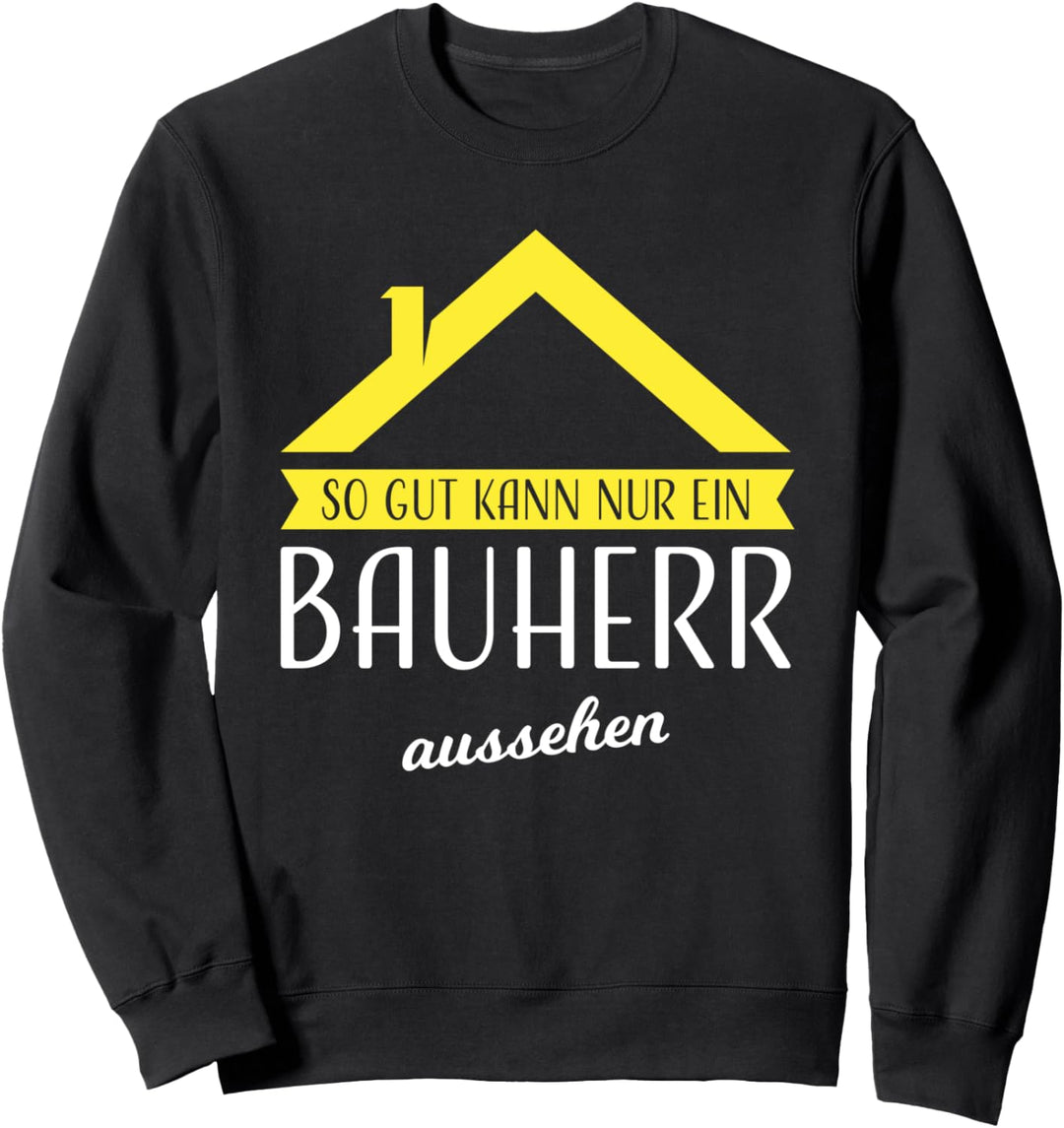 So gut kann ein Bauherr aussehen Bauherr Baustelle Sweatshirt