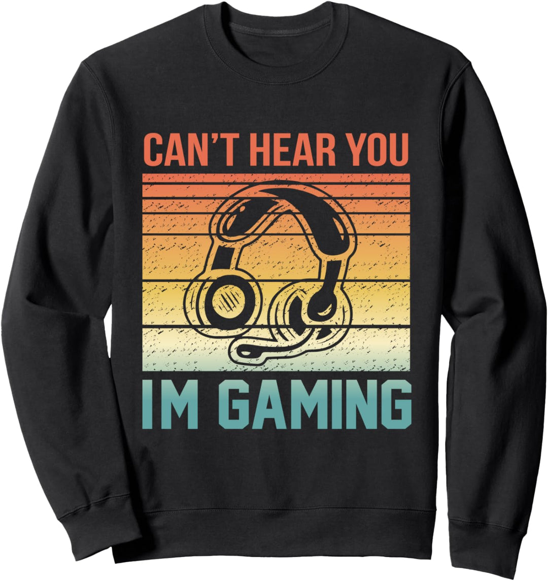Can't Hear You I'm Gaming - Funny Retro Gamer Sweatshirt