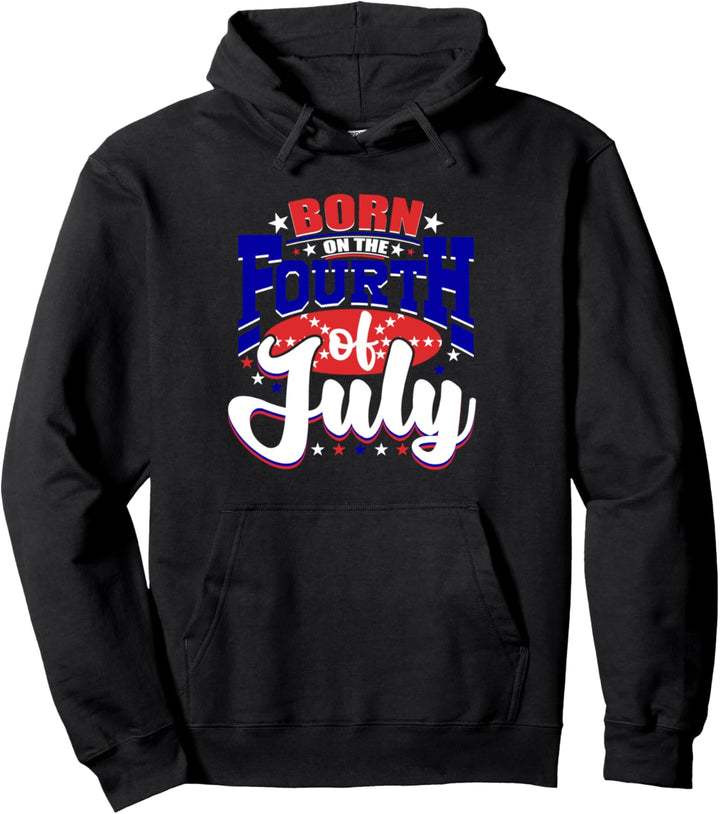 Born on the Fourth of July 4th Birthday American Patriotic Pullover Hoodie