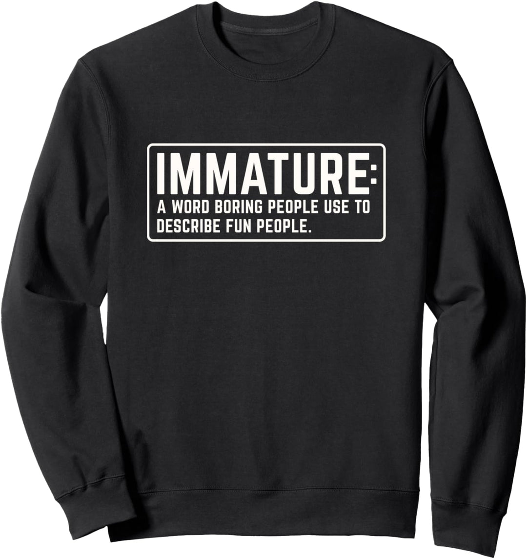 Funny Sarcastic Immature boring people definition Sweatshirt