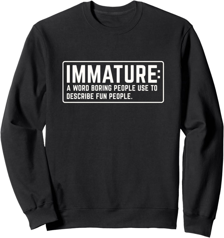 Funny Sarcastic Immature boring people definition Sweatshirt