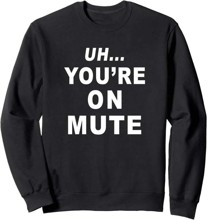 Uh... You're On Mute White Text Sweatshirt