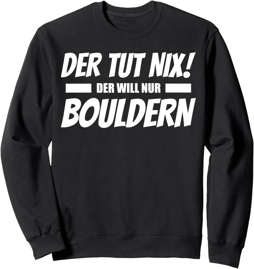 Der tut nix der will nur bouldern! Cooles Kletterer Sweatshirt