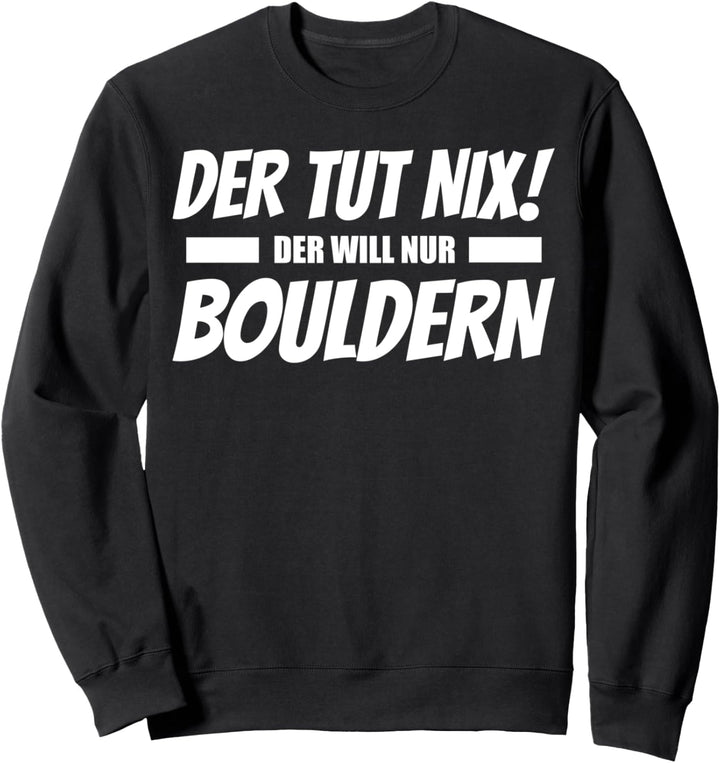 Der tut nix der will nur bouldern! Cooles Kletterer Sweatshirt