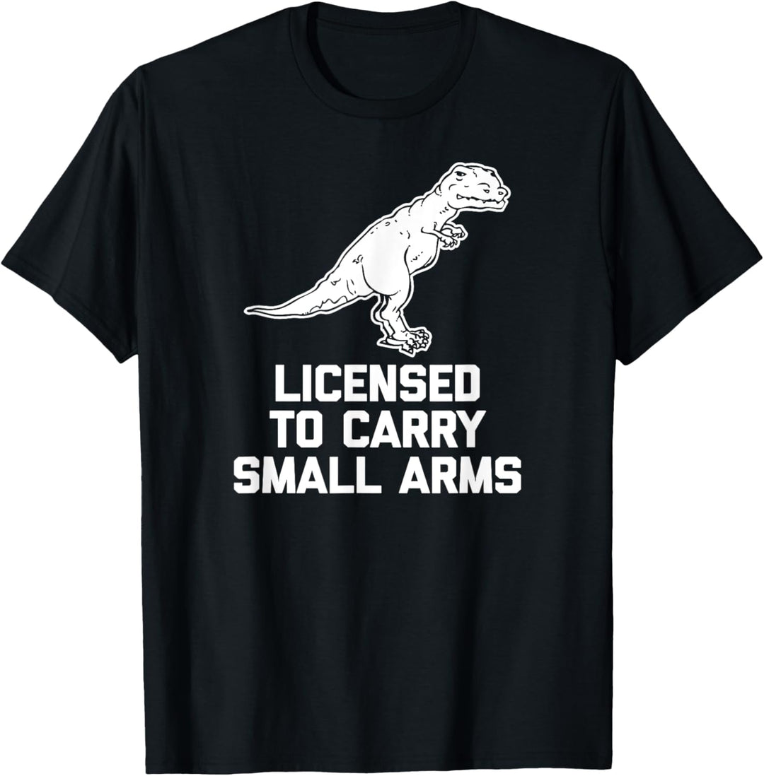Licensed To Carry Small Arms T-Shirt Funny T-Rex Dinosaurier T-Shirt