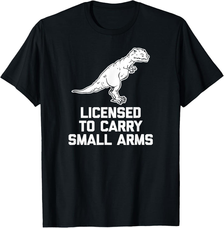 Licensed To Carry Small Arms T-Shirt Funny T-Rex Dinosaurier T-Shirt