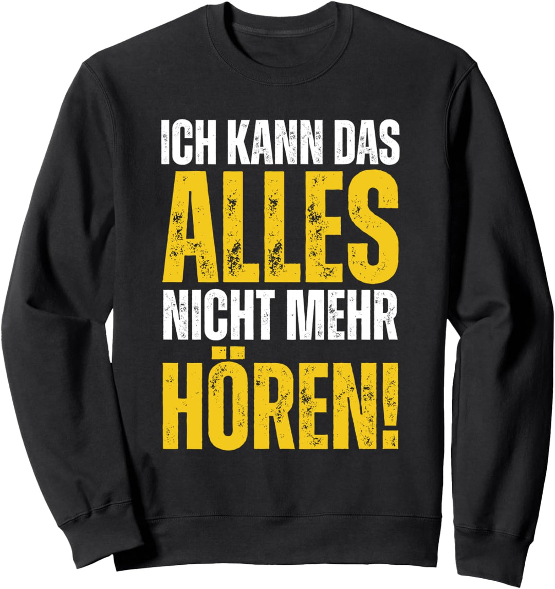 Ich kann das alles nicht mehr hören - Lustiges Spruch Sweatshirt