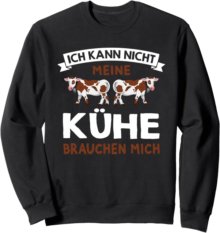 Ich kann nicht meine Kühe brauchen mich - Lustiges Landwirt Sweatshirt