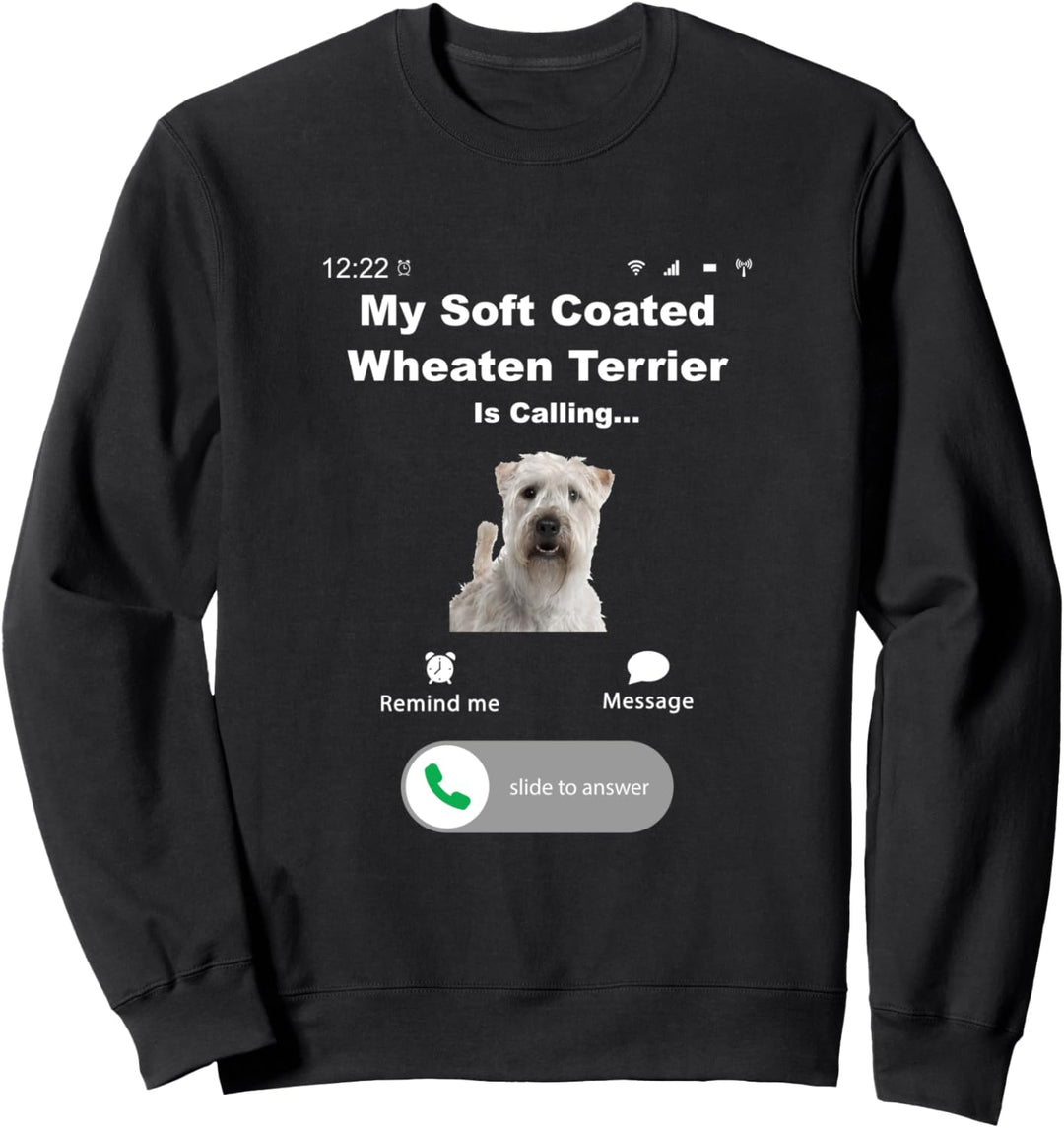 My Soft Coated Wheaten Terrier is Calling Sweatshirt