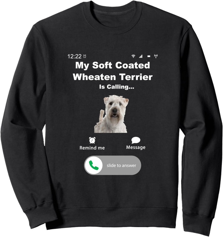 My Soft Coated Wheaten Terrier is Calling Sweatshirt