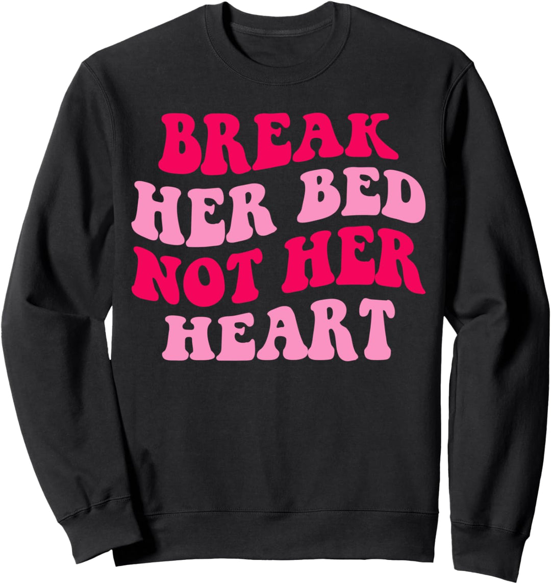 Brich ihr Bett, nicht ihr Herz Sweatshirt