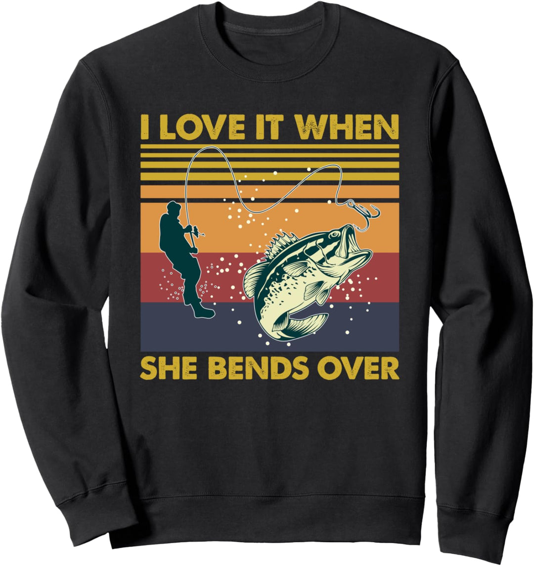 I Love It When She Bends Over Funny Fishing Quote Gift Sweatshirt
