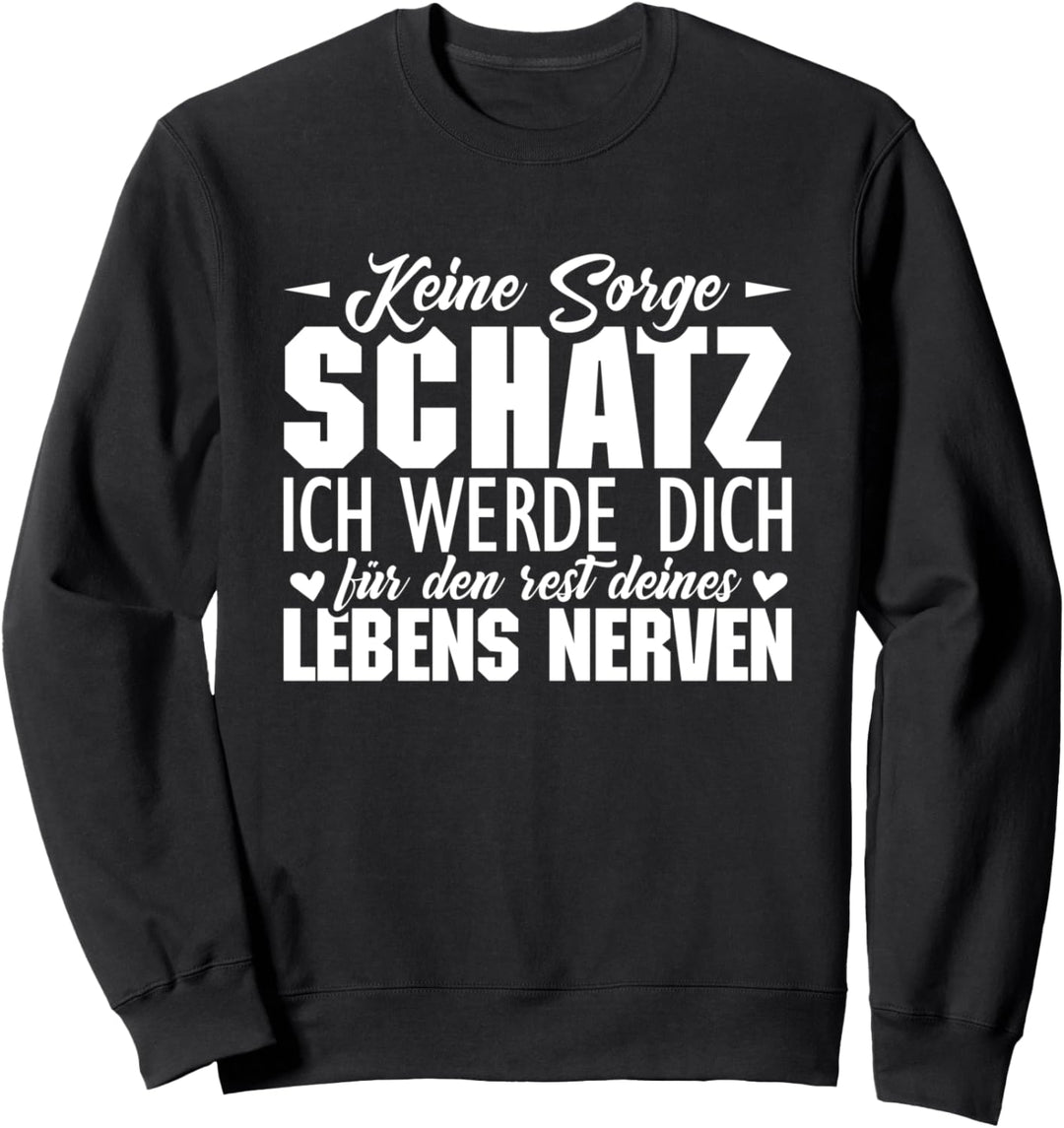 Keine sorge Schatz ich werde den Rest deines Lebens nerven Sweatshirt