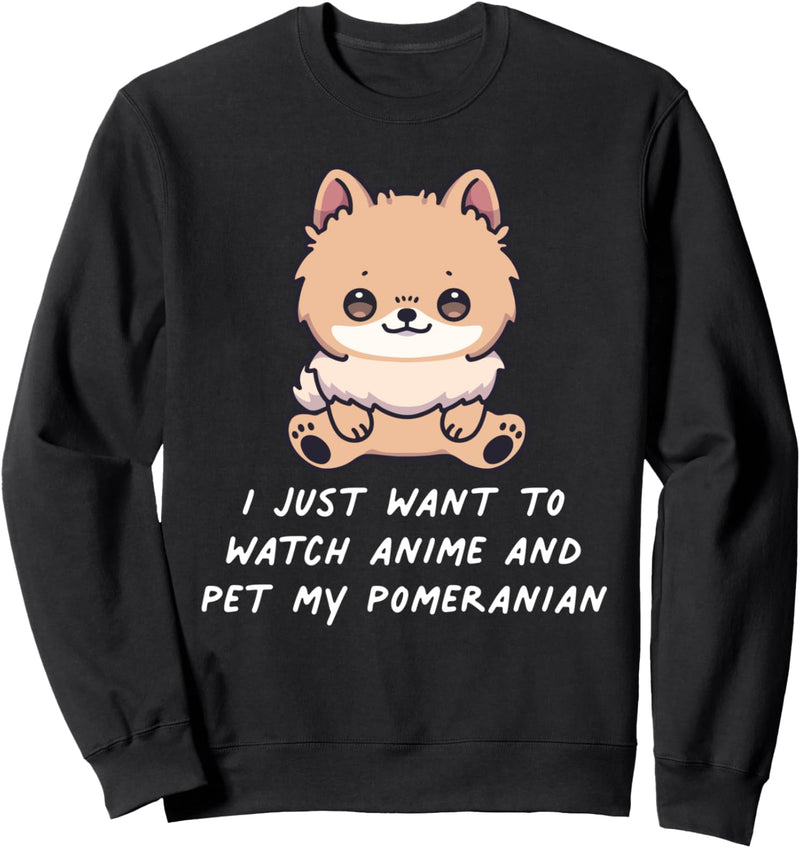 I Just Want To Watch Anime And Pet My Pomeranian Kawaii Hund Sweatshirt