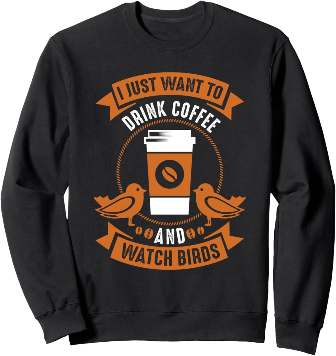 Ich möchte nur Kaffee trinken und Vögel beobachten Sweatshirt