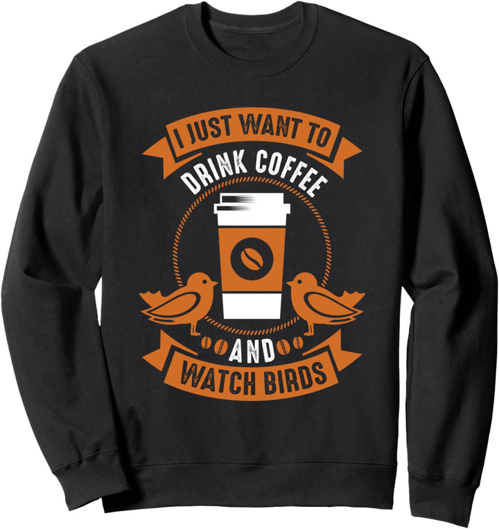 Ich möchte nur Kaffee trinken und Vögel beobachten Sweatshirt
