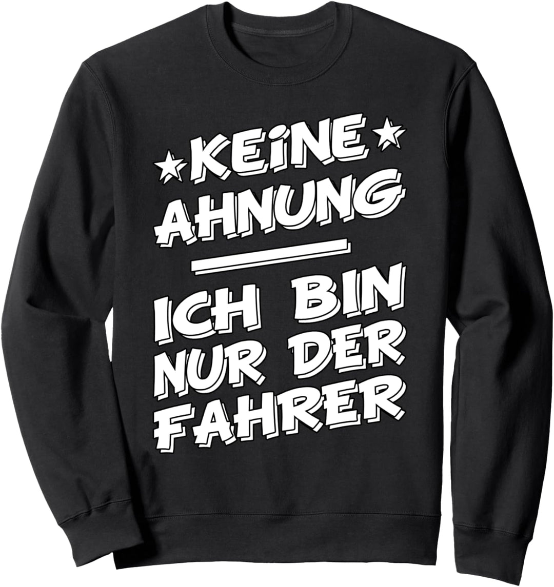 Keine Ahnung, ich bin nur der Fahrer vom Fahrdienst Taxi Sweatshirt