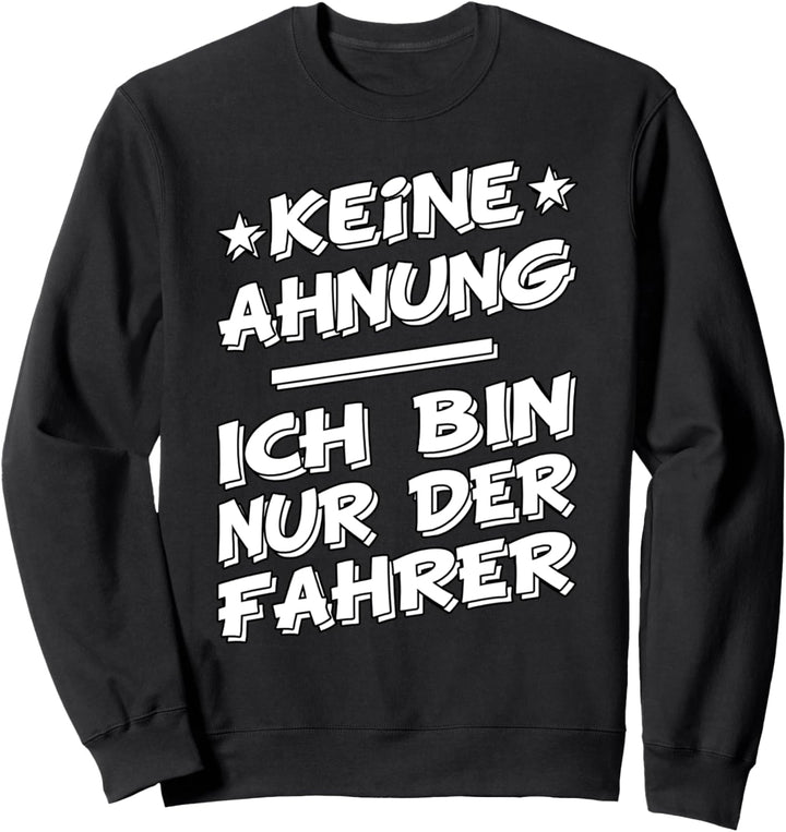Keine Ahnung, ich bin nur der Fahrer vom Fahrdienst Taxi Sweatshirt