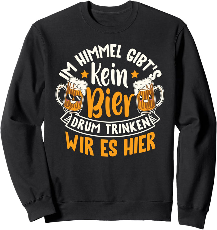 Im Himmel Gibt's Kein Bier Drum Trinken Wir Es Hier Sweatshirt