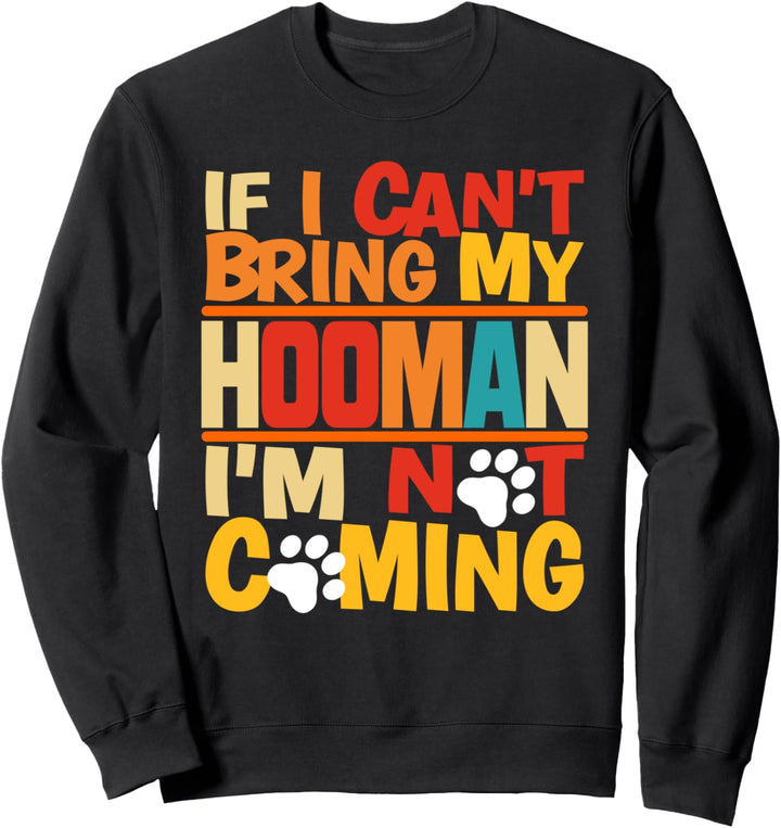 Wenn ich meinen Hooman I'm Not Coming Funny Pet Meme nicht mitbringen kann Sweatshirt