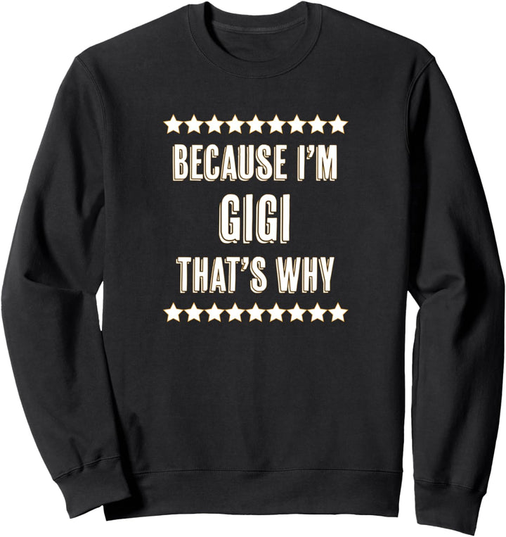 Because I'm - GIGI - That's Why | Funny Cute Name Gift - Sweatshirt