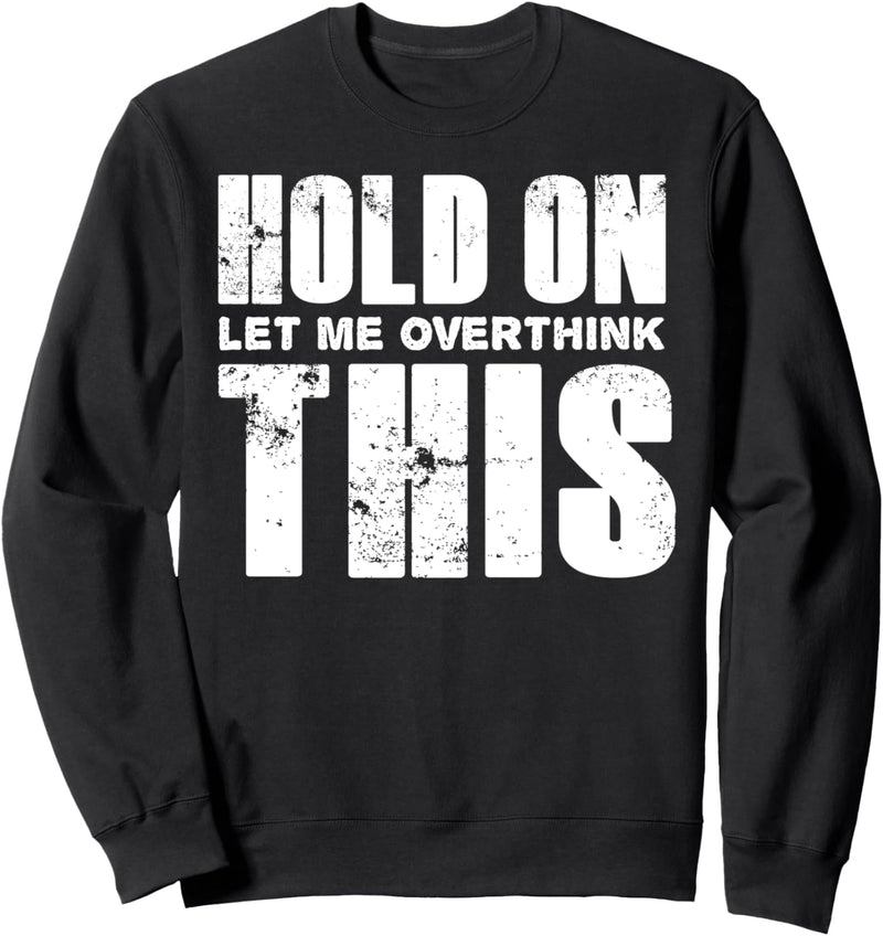 Hold On let Me Overthink This - Funny Humor Saying Sweatshirt