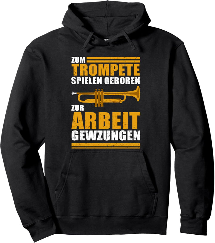 Zum Trompete spielen geboren - zur Arbeit gezwungen Pullover Hoodie