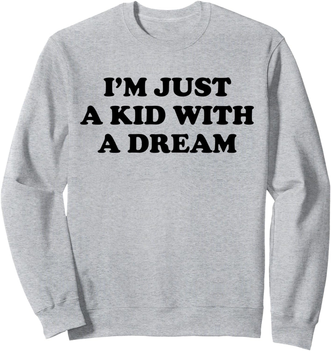 I’M JUST A KID WITH A DREAM. true dreamy fashion aesthetic Sweatshirt