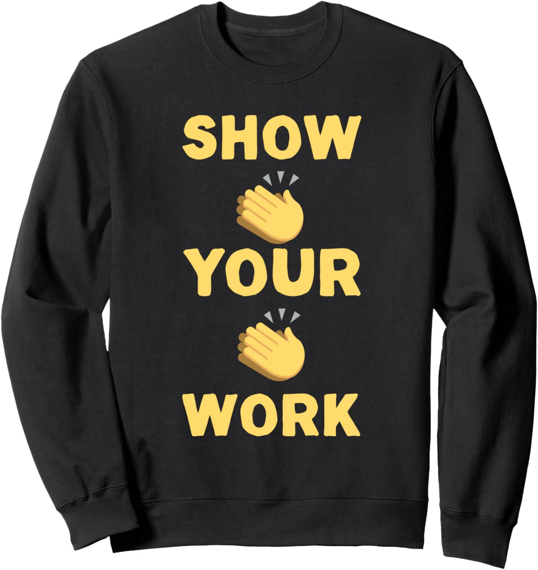 Show Your Work Funny School Teacher Sweatshirt