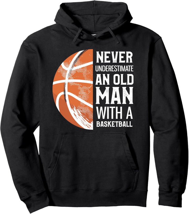 Never Underestimate An Old Man With A Basketball Pullover Hoodie
