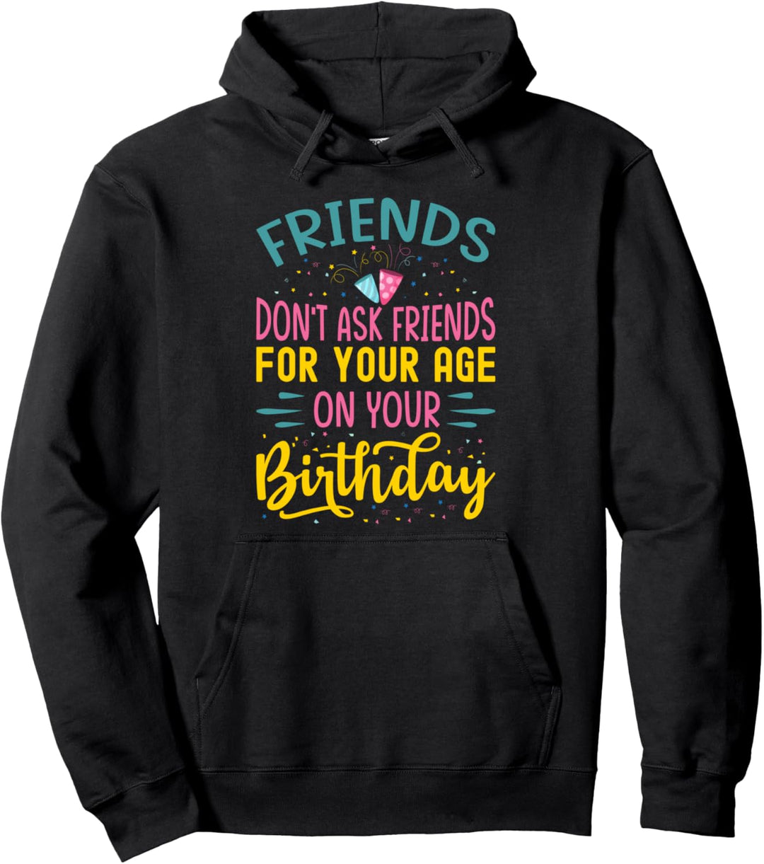 Friends Don't Ask Friends For Your Age On Your Birthday Pullover Hoodie