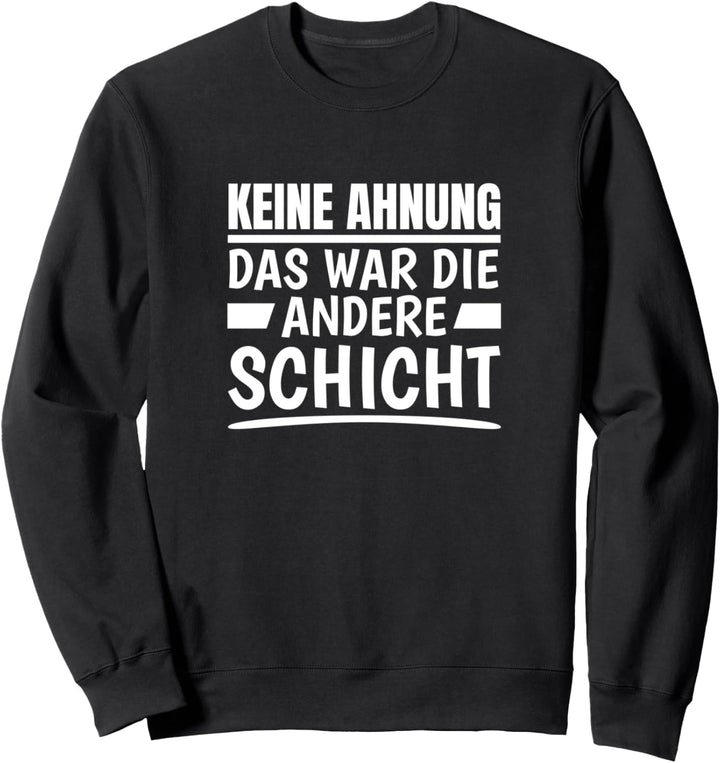 Keine Ahnung Das War Die Andere Schicht Arbeit Sprüche Sweatshirt