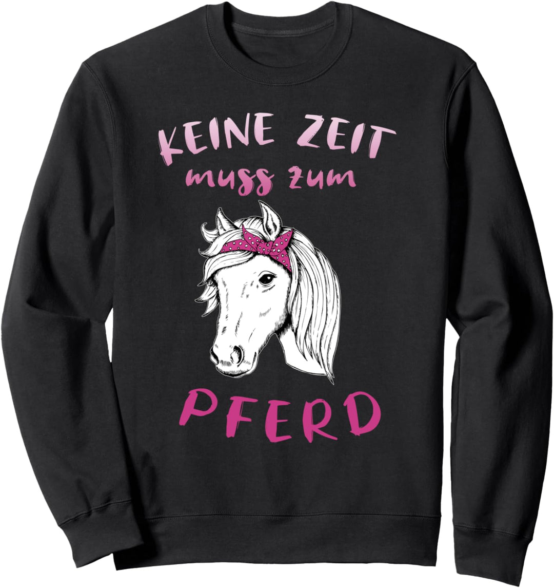 Keine Zeit Muss Zum Pferd Reiterin Pferdebesitzer Sweatshirt