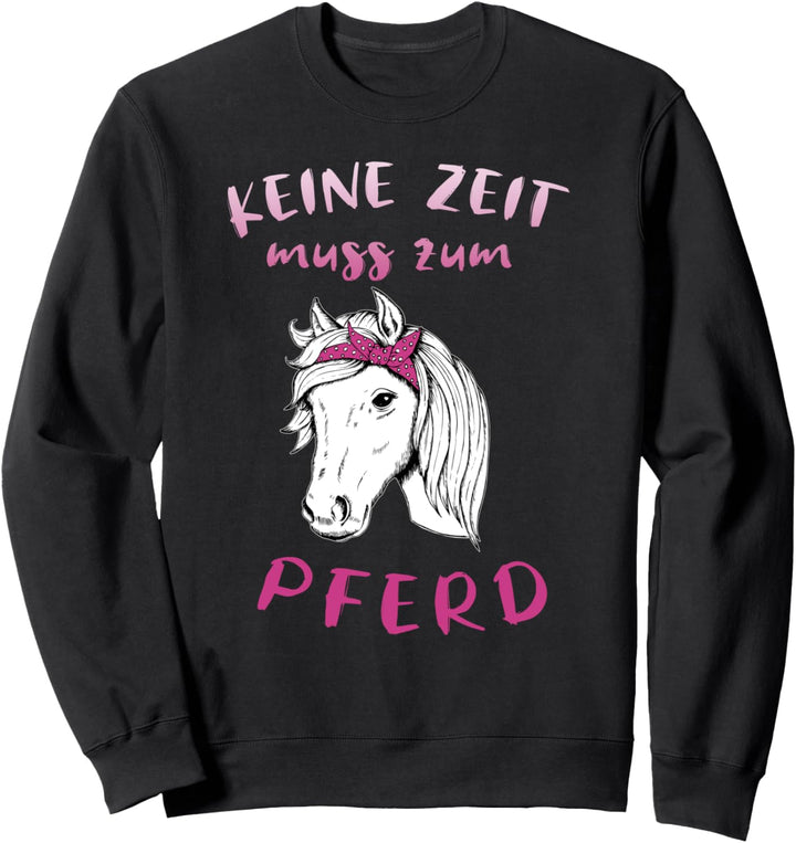 Keine Zeit Muss Zum Pferd Reiterin Pferdebesitzer Sweatshirt