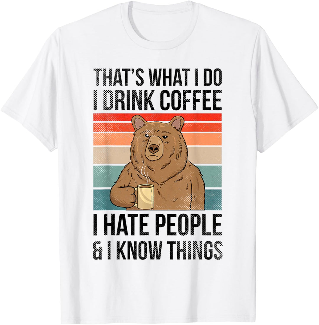 Thats What I Do I Drink Coffee I Hate People & I Know Things T-Shirt